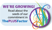 We're Growing! Read about the seeds of our commitment in The PLUS Factor